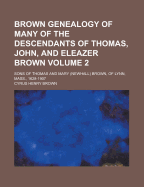 Brown Genealogy of Many of the Descendants of Thomas, John, and Eleazer Brown