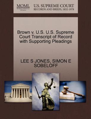 Brown V. U.S. U.S. Supreme Court Transcript of Record with Supporting Pleadings - Jones, Lee S, and Sobeloff, Simon E