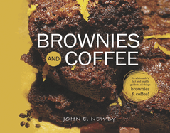 Brownies and Coffee: An Aficionado's Fact and Health Guide to All Things Brownies & Coffee!