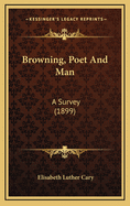 Browning, Poet and Man: A Survey (1899)