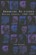 Browning Re-Viewed: Review Essays, 1980-1995