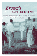 Brown's Battleground: Students, Segregationists, and the Struggle for Justice in Prince Edward County, Virginia