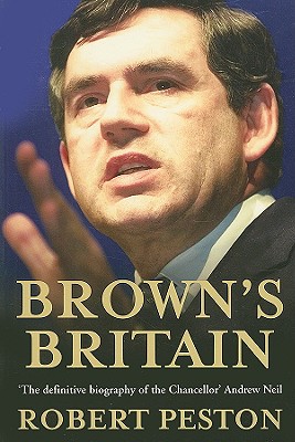 Brown's Britain: This Is the Biggest Story in British Politics Today and Here It Is from the Inside . . . - Peston, Robert