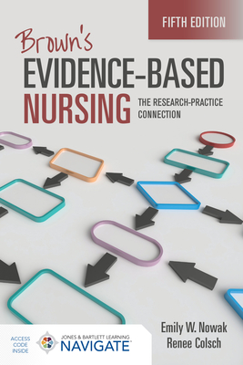 Brown's Evidence-Based Nursing: The Research-Practice Connection - Nowak, Emily W, and Colsch, Renee