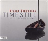 Bruce Babcock: Time, Still - Chamber, Vocal, and Choral Music - Armen Ksajikian (cello); David H. Speltz (cello); Debussy Trio; Douglas Masek (sax); Juliana Gondek (soprano);...