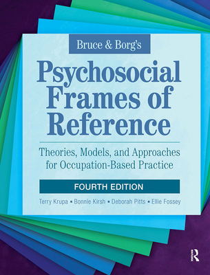 Bruce & Borg's Psychosocial Frames of Reference: Theories, Models, and Approaches for Occupation-Based Practice - Krupa, Terry, and Kirsh, Bonnie