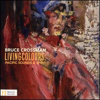 Bruce Crossman: Livingcolours - Pacific Sounds & Spirit - Claire Edwardes (percussion); James Cuddeford (violin); Lotte Latukefu (mezzo-soprano); Michael Kieran Harvey (piano);...