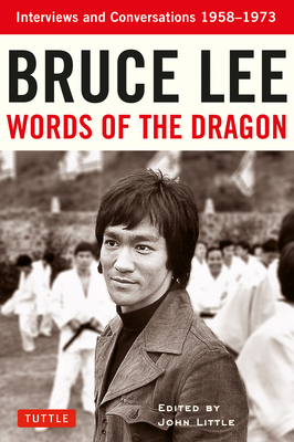 Bruce Lee Words of the Dragon: Interviews and Conversations 1958-1973 - Lee, Bruce, and Little, John (Editor)