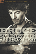 Bruce Springsteen and Philosophy: Darkness on the Edge of Truth