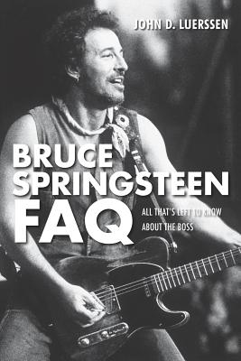 Bruce Springsteen FAQ: All That's Left to Know About the Boss - Luerssen, John D.