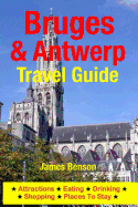 Bruges & Antwerp Travel Guide: Attractions, Eating, Drinking, Shopping & Places to Stay