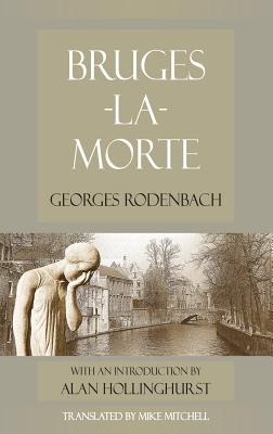 Bruges-la-Morte: and The Death Throes of Towns - Rodenbach, Georges, and Hollinghurst, Alan (Preface by), and Mitchell, Mike (Translated by)