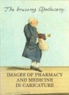 Bruising Apothecary: Images of Pharmacy and Medicine in Caricature - Chef Arnold, and Arnolddforster, Kate, and Arnold-Foster