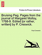 Bruising Peg. Pages from the Journal of Margaret Molloy, 1768-9. Edited [Or Rather, Written] by P. Creswick. - Creswick, Paul