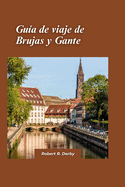 Brujas y Gante Gua de viaje 2024: Explorando los encantadores canales, la arquitectura medieval y los tesoros artsticos de las joyas escondidas de Blgica