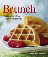 Brunch: Recipes for Cozy Weekend Mornings - Brennan, Georgette, and Frankel, Laurie (Photographer)