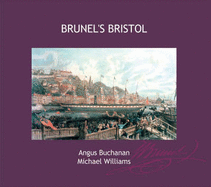 Brunel's Bristol - Buchanan, R.A., and Williams, Michael