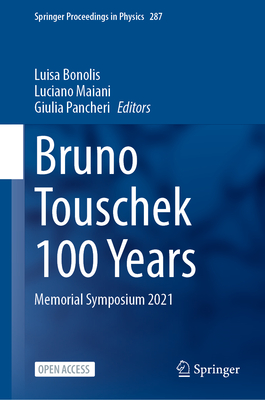 Bruno Touschek 100 Years: Memorial Symposium 2021 - Bonolis, Luisa (Editor), and Maiani, Luciano (Editor), and Pancheri, Giulia (Editor)