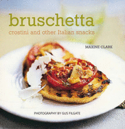 Bruschetta: Crostini and Other Italian Snacks