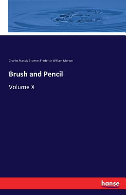 Brush and Pencil: Volume X - Browne, Charles Francis, and Morton, Frederick William