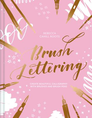 Brush Lettering: Create beautiful calligraphy with brushes and brush pens - Cahill Roots, Rebecca