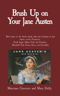 Brush Up on Your Jane Austen: Brief essays on the Austen family, style and technique in Jane Austen novels: Persuasion, North Anger Abbey, Pride and Prejudice, Mansfield Park, Emma, Sense and Sensibility