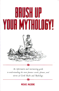 Brush Up Your Mythology! - Macrone, Michael, Ph.D.