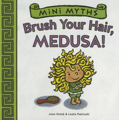 Brush Your Hair, Medusa! (Mini Myths): A Board Book - Holub, Joan