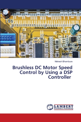 Brushless DC Motor Speed Control by Using a DSP Controller - Bhambure, Mahesh