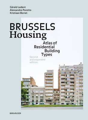 Brussels Housing: Atlas of Residential Building Types. Second and expanded edition - Ledent, Grald, and Porotto, Alessandro, and Borret, Kristiaan