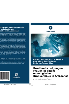 Brustkrebs bei jungen Frauen in einem onkologischen Krankenhaus in Amazonas - Barra Do E S a Pereira, Hilka F, and Pac?fico S Nunes, Gabriel, and Luz Torres Silva, Katia