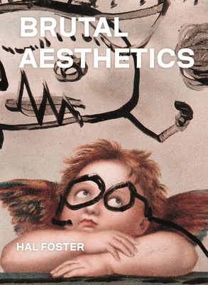 Brutal Aesthetics: Dubuffet, Bataille, Jorn, Paolozzi, Oldenburg - Foster, Hal