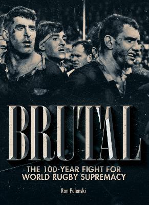 Brutal: The 100-year fight for world rugby supremacy - Palenski, Ron