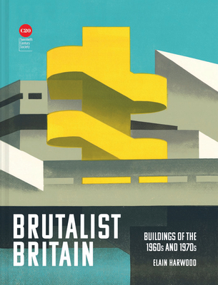 Brutalist Britain: Buildings of the 1960s and 1970s - Harwood, Elain