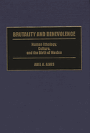 Brutality and Benevolence: Human Ethology, Culture, and the Birth of Mexico