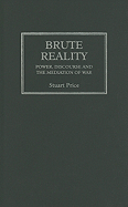 Brute Reality: Power, Discourse and the Mediation of War