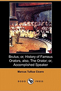 Brutus; Or, History of Famous Orators, Also, the Orator; Or, Accomplished Speaker (Dodo Press)