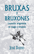 Bruxas y Bruxones. Leyendas Aragonesas de Magia y Brujeria