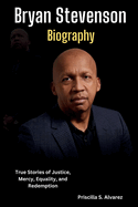 Bryan Stevenson Biography: True Stories of Justice, Mercy, Equality, and Redemption