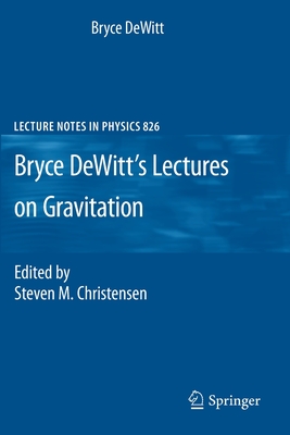 Bryce Dewitt's Lectures on Gravitation: Edited by Steven M. Christensen - DeWitt, Bryce, and Christensen, Steven M (Editor)