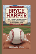 Bryce Harper: A Little Legend's Journey and Rise From Small Town Fields to the Grandest Stage (A Biography Book For Kids)