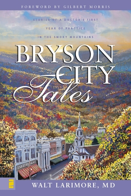 Bryson City Tales: Stories of a Doctor's First Year of Practice in the Smoky Mountains - Larimore MD, Walt