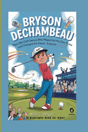 Bryson Dechambeau: The Little Golf Genius Who Played by His Own Rules and Changed the Game Forever (A Biography Book For Kids)