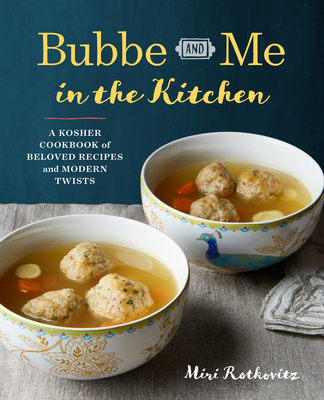 Bubbe and Me in the Kitchen: A Kosher Cookbook of Beloved Recipes and Modern Twists - Rotkovitz, Miri