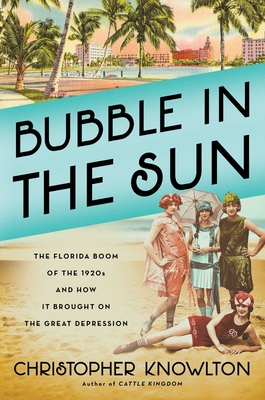 Bubble in the Sun: The Florida Boom of the 1920s and How It Brought on the Great Depression - Knowlton, Christopher