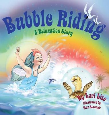 Bubble Riding: A Relaxation Story Teaching Children a Visualization Technique to See Positive Outcomes, While Lowering Stress - Lite, Lori