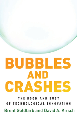 Bubbles and Crashes: The Boom and Bust of Technological Innovation - Goldfarb, Brent, and Kirsch, David A