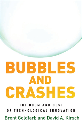 Bubbles and Crashes: The Boom and Bust of Technological Innovation - Goldfarb, Brent, and Kirsch, David A