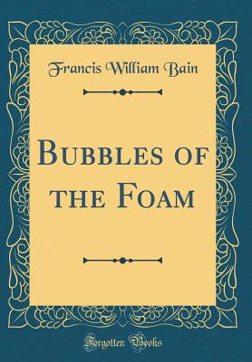 Bubbles of the Foam (Classic Reprint) - Bain, Francis William