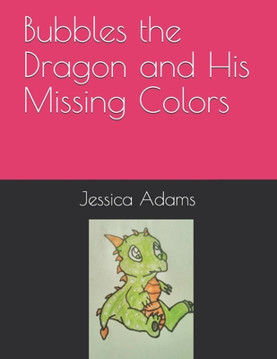 Bubbles the Dragon and His Missing Colors - Adams, Jessica